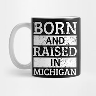 Michigan - Born And Raised in Michigan Mug
